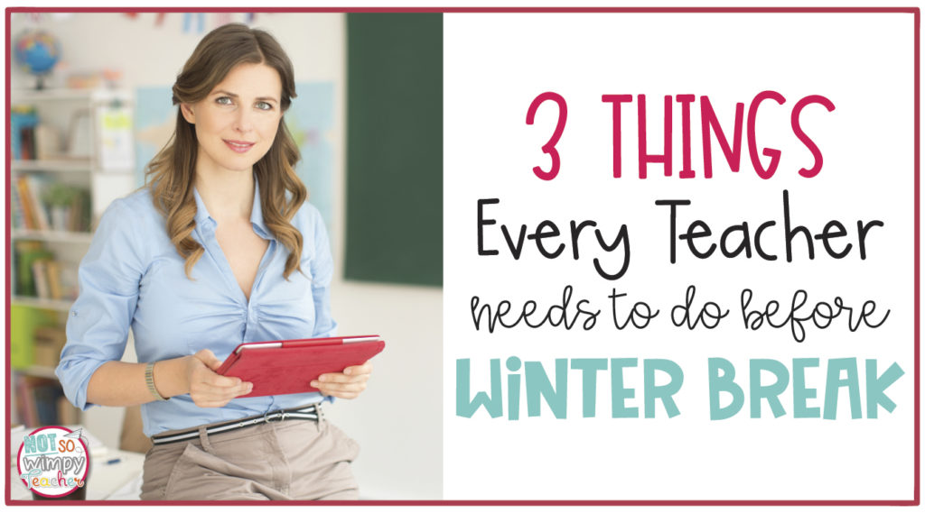 3 Things Every Teacher Needs to do Before Winter Break
