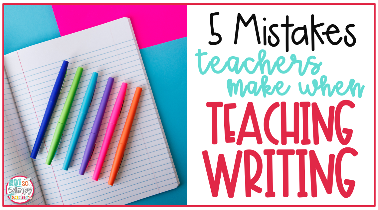 6 brightly colored pens on a composition notebook with text overlay 5 Mistakes Teachers make When Teaching Writing